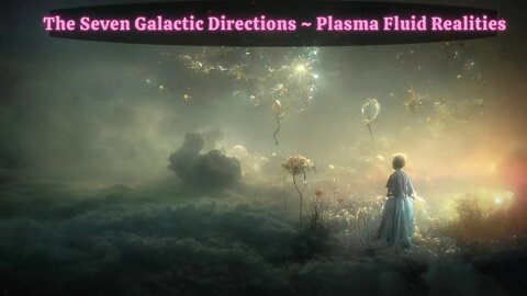 The Seven Galactic Directions ~ Plasma Fluid Realities ~ Maji Grail Kings and Queens Rise!