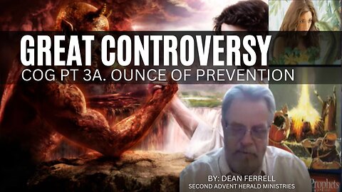 Great Controversy COG pt 3a. Ounce of prevention 2023-07-23