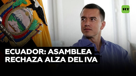 Asamblea de Ecuador rechaza el aumento del IVA propuesto por Noboa