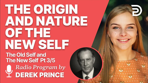 The Old Self and the New Self 3 of 5 - The Origin and Nature of the New Self