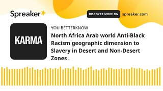 North Africa Arab world Anti-Black Racism geographic dimension to Slavery in Desert and Non-Desert Z