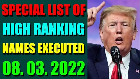 SPECIAL LIST OF HIGH RANKING NAMES EXECUTED UPDATE ON AUGUST 03, 2022 - TRUMP NEWS