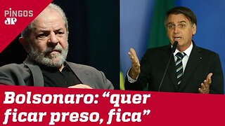 Bolsonaro sobre Lula: 'Quer ficar preso, fica'