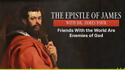 The Epistle of James - James 4 Part 2 - Friends With the World Are Enemies of God