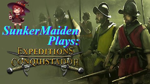 Sunkermaiden Plays Expeditions: Conquistador Part 1 - Setting Sail