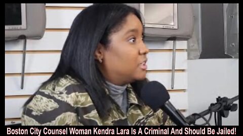 Boston City Counsel Woman Kendra Lara Is A Criminal And Should Be Jailed!