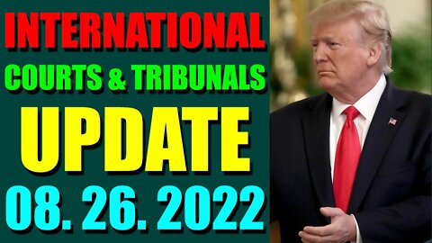 INTERNATIONAL COURTS & TRIBUNALS UPDATE (AUGUST 26, 2022) - TRUMP NEWS