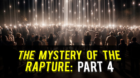 The Mystery of the Rapture: Part 4