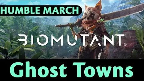 Humble March: Biomutant #14 - Ghost Towns