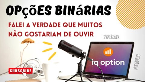 OPÇÕES BINÁRIAS | Falei a Verdade Que Muitos Não Gostariam de Ouvir