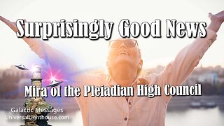 Surprisingly Good News ~ Mira of the Pleiadian High Council