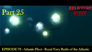 EPISODE 78 - Atlantic Fleet - Royal Navy Battle of the Atlantic Part 25
