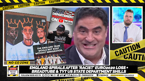 No-Go Zone: England Spirals After ‘Racist’ Euro2020 Loss + BreadTube, TYT US State Department Shills