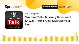 Christian Talk - Morning Devotional 1/17/23 - First Fruits, Give God Your Best