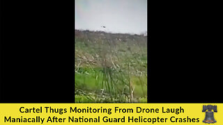 Cartel Thugs Monitoring From Drone Laugh Maniacally After National Guard Helicopter Crashes