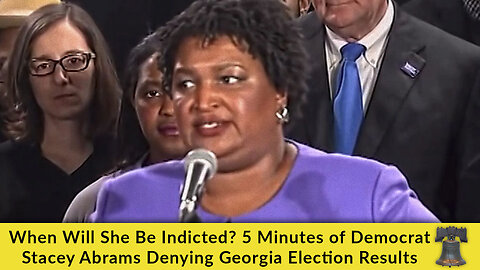 When Will She Be Indicted? 5 Minutes of Democrat Stacey Abrams Denying Georgia Election Results