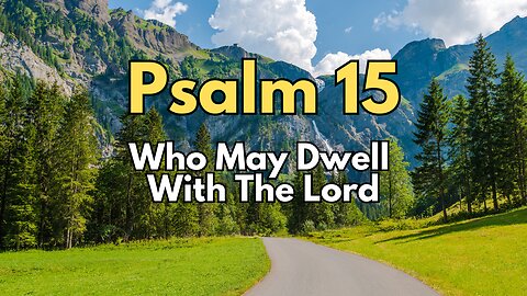 Psalm 15 - Who May Dwell With The Lord