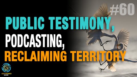 Public Testimonial, Podcasting, Reclaiming Territory | Good Dudes Show #60