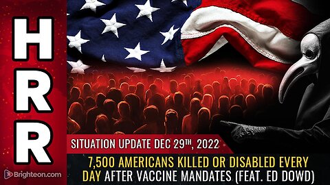 Situation Update, 12/29/22 - 7,500 Americans KILLED or DISABLED every day...
