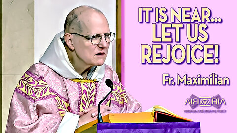 It is near...let us Rejoice ! - Dec 17 - Homily - Fr Maximilian