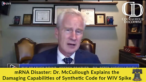 mRNA Disaster: Dr. McCullough Explains the Damaging Capabilities of Synthetic Code for WIV Spike