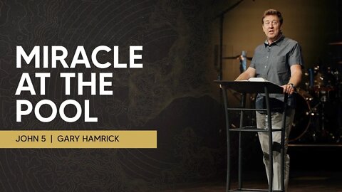 Miracle at the Pool | John 5 | Gary Hamrick