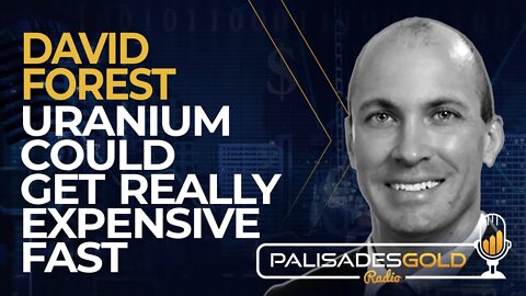 David Forest: Uranium Could Get Really Expensive Fast