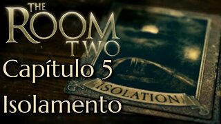 The Room Two - Capitulo 5 - Isolamento