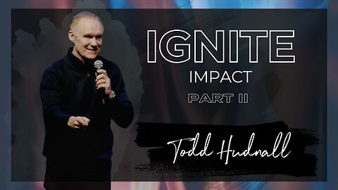 Fire on the Altar: IGNITE IMPACT PART 2 | Pastor Todd Hudnall (Message Only)