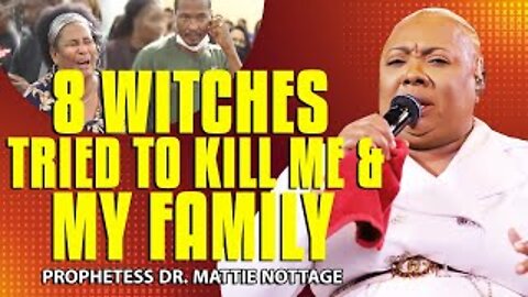 8 WITCHES TRIED TO KILL ME AND MY FAMILY! | PROPHETESS DR. MATTIE NOTTAGE