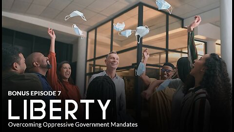 Bonus Episode 7 - LIBERTY: Overcoming Oppressive Government Mandates
