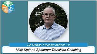 UK Medical Freedom Alliance: Broadcast #18 - Spectrum Transition Coaching with Mick Stott
