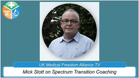 UK Medical Freedom Alliance: Broadcast #18 - Spectrum Transition Coaching with Mick Stott