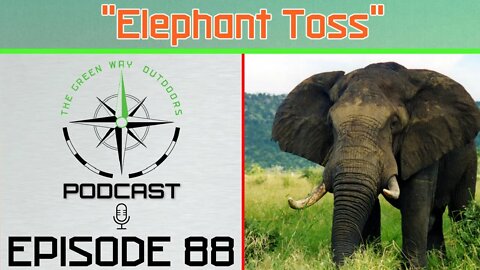 Episode 88- Elephant Toss - The Green Way Outdoors Podcast