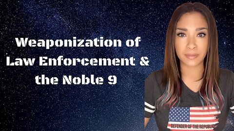 Weaponization of Law Enforcement & the Noble 9