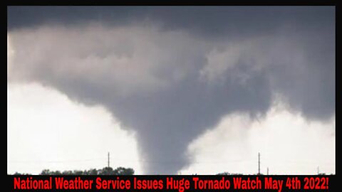 Tornado Watch Issued By NWS Covering A Very Large Area May 4th 2022!