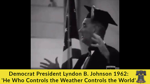 Democrat President Lyndon B. Johnson 1962: 'He Who Controls the Weather Controls the World'
