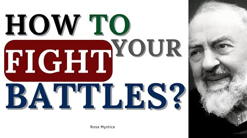 HOW TO FIGHT YOUR BATTLES? PADRE PIO