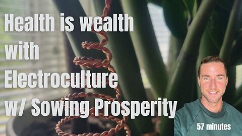 Health is wealth with electroculture w/ Sowing Prosperity