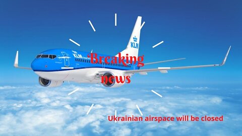 UKRAINIAN AIRSPACE WILL BE CLOSED ENTIRELY TO CIVIL AIRCRAFT.