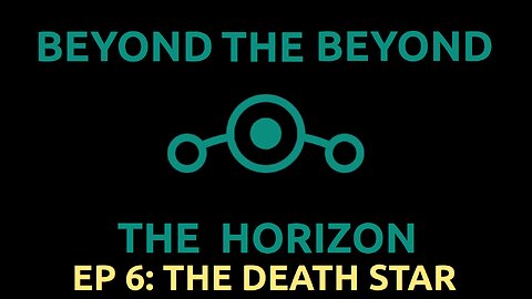 Ep 6. Beyond The Beyond The Horizon - "The Death Star"