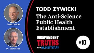 Todd Zywicki: Abuse of Power and the Law by the Public Health Establishment | Ep. 10 | Independent Truths with Dr. Scott Atlas