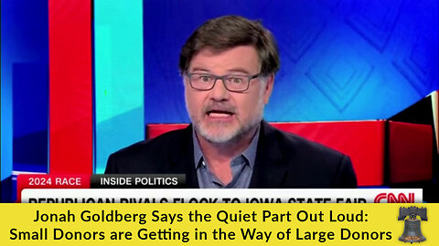 Jonah Goldberg Says the Quiet Part Out Loud: Small Donors are Getting in the Way of Large Donors