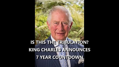 IS THIS THE TRIBULATION? KING CHARLES UNVEILS 7 YEAR COUNTDOWN