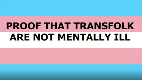 TRANS PEOPLE ARE NOT MENTALLY ILL