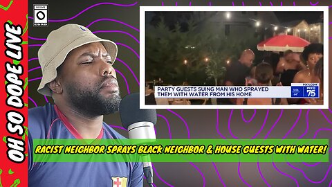 RACIST NEIGHBOR SPRAYS BLACK NEIGHBOR & HOUSE GUESTS WITH WATER! | LET'S TALK ABOUT IT!