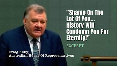 Craig Kelly (Excerpt) - “Shame On The Lot Of You... History Will Condemn You For Eternity!”