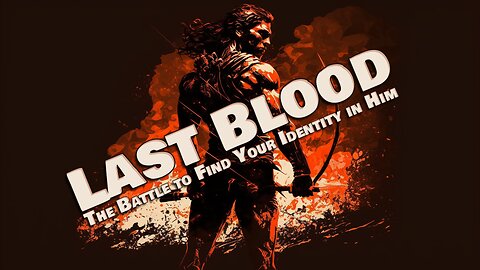 Last Blood: The Battle to Find Your Identity in Him (Session One)