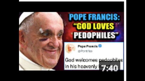 Pope Francis Declares ‘Pedophiles Have a Special Place in Heaven’