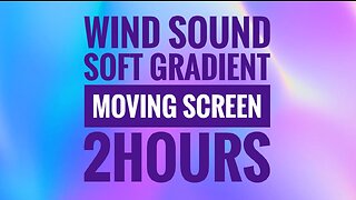 2 Hours of Serene Wind Sounds | Soft Gradient Moving Colour Screen for Relaxation and Calmness